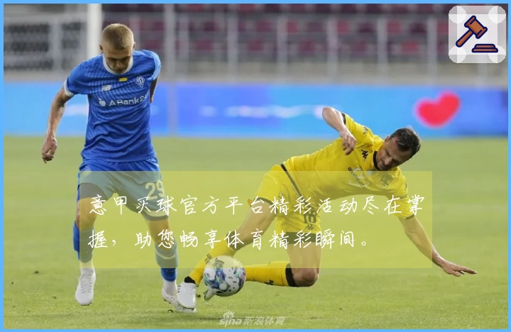 意甲买球官方平台精彩活动尽在掌握，助您畅享体育精彩瞬间。